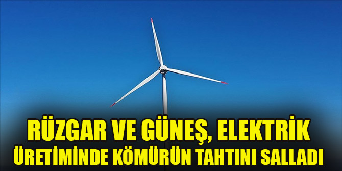 Rüzgar ve güneş, elektrik üretiminde kömürün tahtını salladı