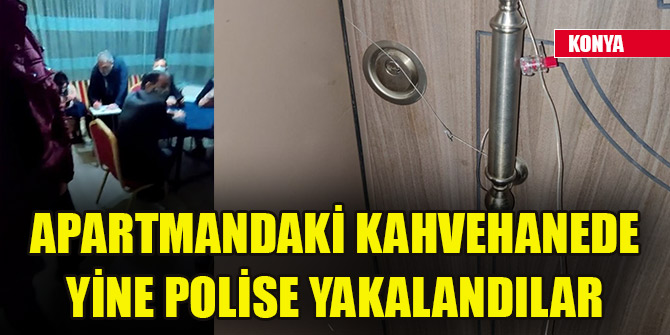 Konya'da apartmandaki kahvehanede yine polise yakalandılar