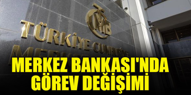 Merkez Bankası'nda görev değişimi