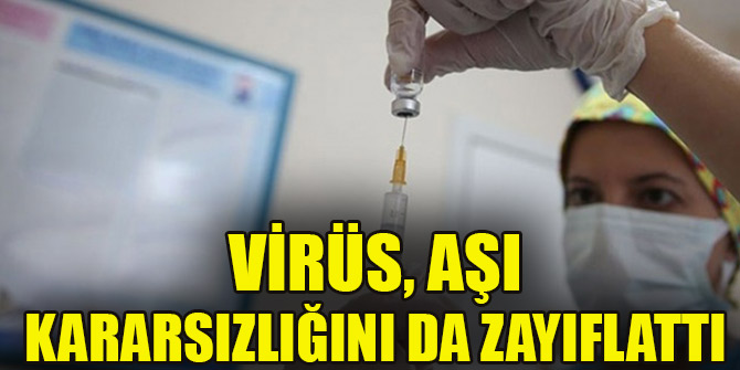 Virüs, aşı kararsızlığını da zayıflattı