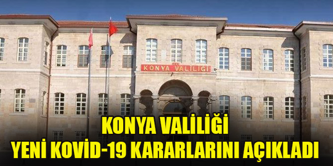 Konya Valiliği yeni Kovid-19 kararlarını açıklandı