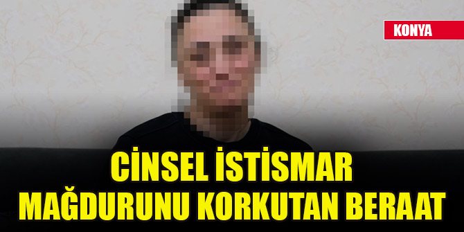 Konya'da cinsel istismar mağdurunu korkutan beraat