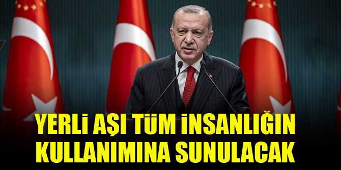 Yerli aşı tüm insanlığın kullanımına sunulacak
