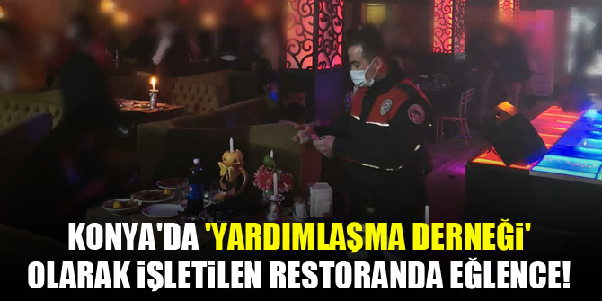 Konya'da 'yardımlaşma derneği' olarak işletilen restoranda eğlence!