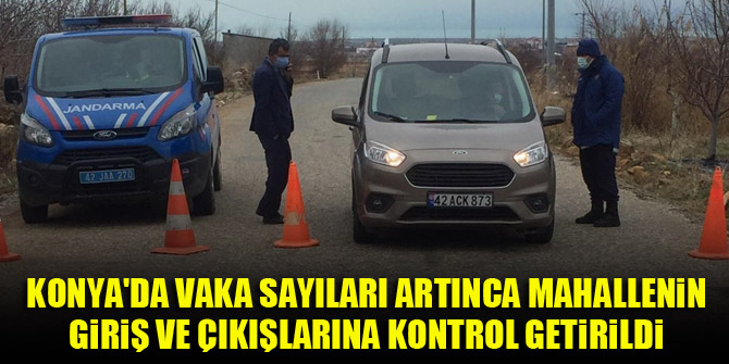 Konya'da vaka sayıları artınca mahallenin giriş ve çıkışlarına kontrol getirildi