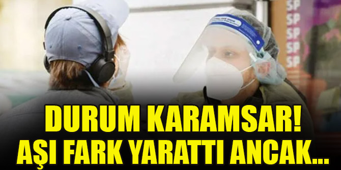 Durum karamsar! Aşı fark yarattı ancak...