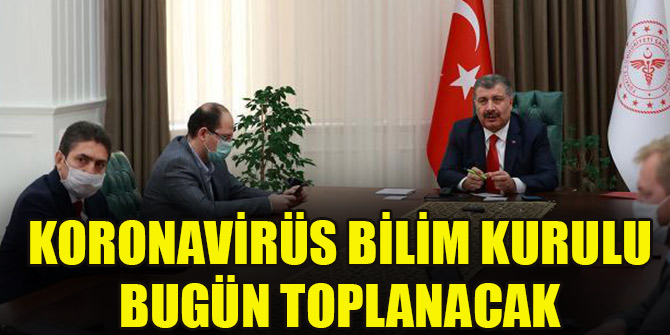 Koronavirüs Bilim Kurulu bugün toplanacak