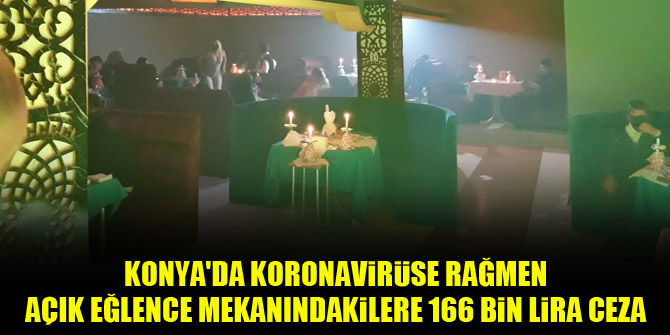 Konya'da koronavirüse rağmen açık eğlence mekanındakilere 166 bin lira ceza