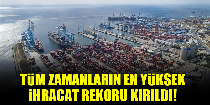 Tüm zamanların en yüksek ihracat rekoru kırıldı!
