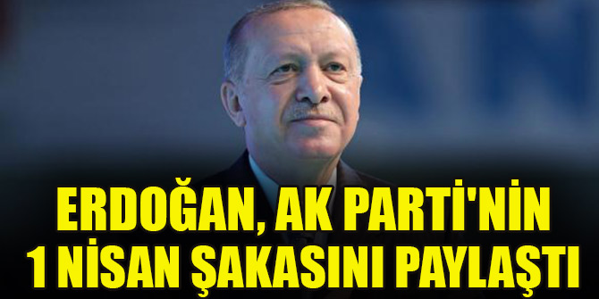 Erdoğan, AK Parti'nin 1 Nisan şakasını paylaştı