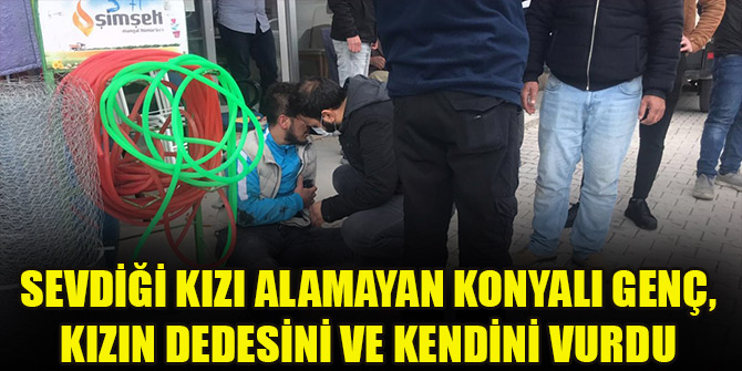 Konyalı genç, sevdiği kızı alamayınca hem kendini hem kızın dedesini vurdu