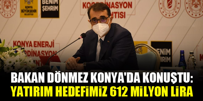Bakan Dönmez Konya'da konuştu: Yatırım hedefimiz 612 milyon lira