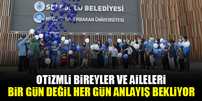 Otizmli bireyler ve aileleri bir gün değil her gün anlayış bekliyor