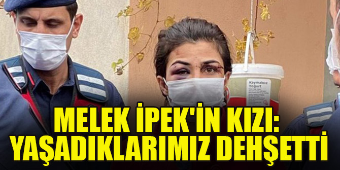 "Babam annemi kelepçeledi" Melek İpek'in kızı yaşadıkları dehşeti anlattı
