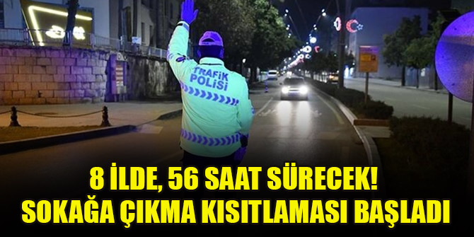 8 ilde, 56 saat sürecek... Sokağa çıkma kısıtlaması başladı