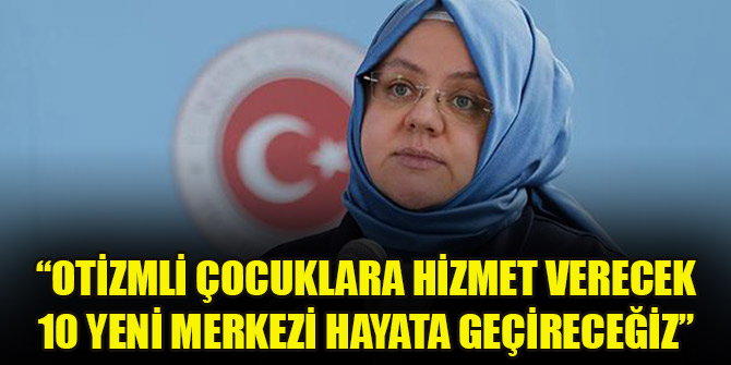 Bakan Selçuk: Otizmli çocuklara hizmet verecek 10 yeni merkezi hayata geçireceğiz