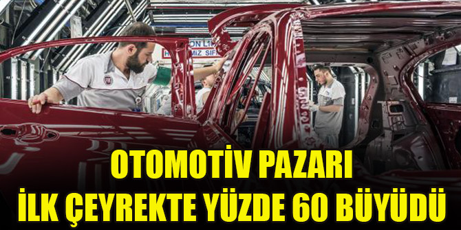 Otomotiv pazarı ilk çeyrekte yüzde 60 büyüdü