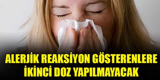 Alerjik reaksiyon gösterenlere ikinci doz yapılmayacak
