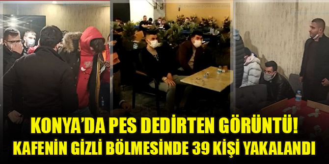 Konya'da pes dedirten görüntü! Kafenin gizli bölmesinde 39 kişi yakalandı