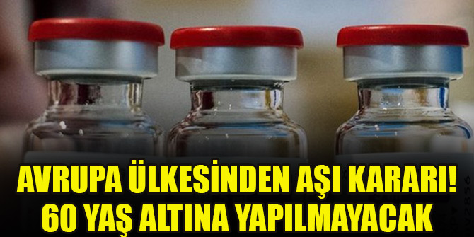 Avrupa ülkesinden aşı kararı! 60 yaş altına yapılmayacak