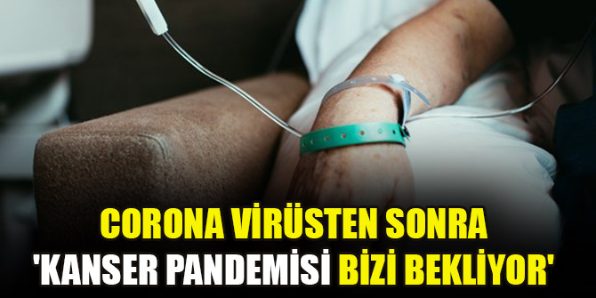 Corona virüsten sonra 'Kanser pandemisi bizi bekliyor'