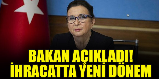 Bakan açıkladı! İhracatta yeni dönem