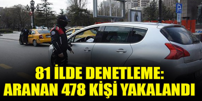 81 ilde denetleme: Aranan 478 kişi yakalandı