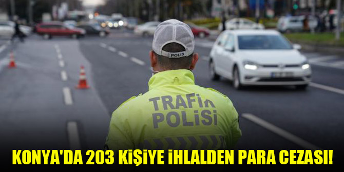 Konya'da 203 kişiye ihlalden para cezası!