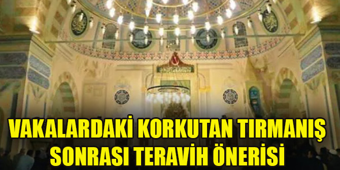 Vakalardaki korkutan tırmanış sonrası teravih önerisi