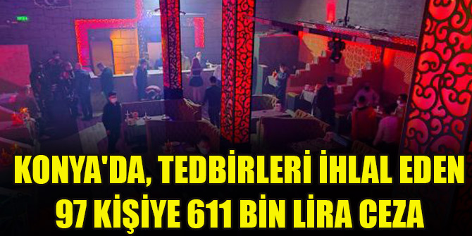 Konya'da, tedbirleri ihlal eden 97 kişiye 611 bin lira ceza