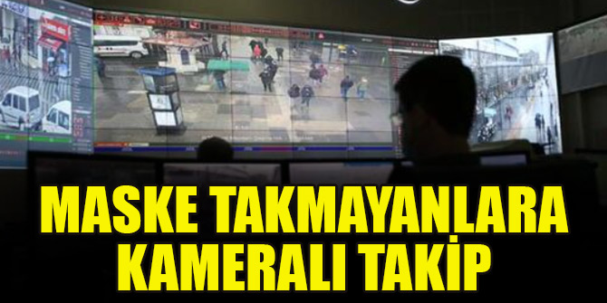 Maske takmayan vatandaşlara kameralı takip