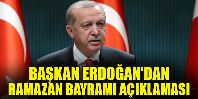Başkan Erdoğan'dan Ramazan Bayramı açıklaması