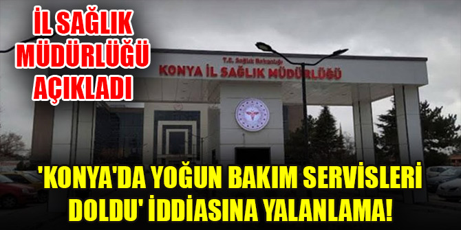 Konya İl Sağlık Müdürlüğü'nden iddialara yanıt: Pandemi hastanelerinde yatak sıkıntısı yok
