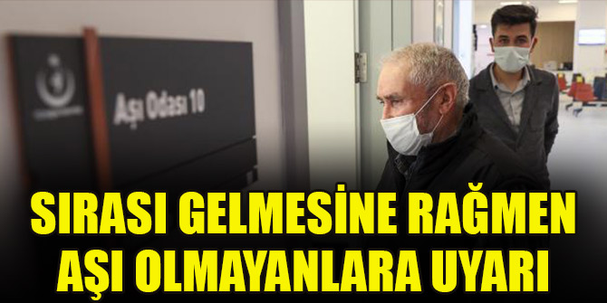 Sırası gelmesine rağmen aşı olmayanlara uyarı