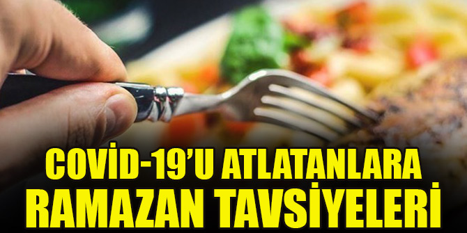 Corona virüsü atlatanlara Ramazan tavsiyeleri