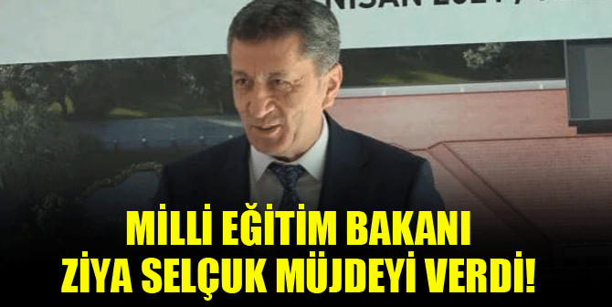 Milli Eğitim Bakanı Ziya Selçuk müjdeyi verdi!