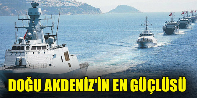 Donanmamız İsrail’i korkuttu: Doğu Akdeniz'in en güçlüsü
