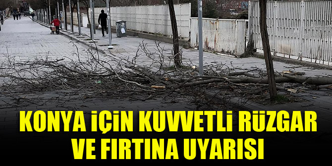 Konya için kuvvetli rüzgar ve fırtına uyarısı!