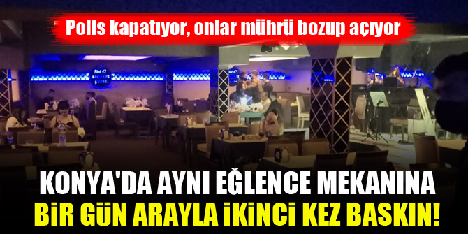 Konya'da aynı eğlence mekanına bir gün arayla ikinci kez baskın! Polis kapatıyor, onlar mührü bozup açıyor