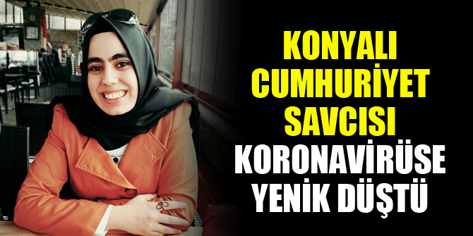 Konyalı Cumhuriyet Savcısı koronavirüse yenik düştü
