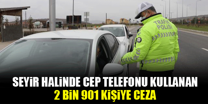 Seyir halinde cep telefonu kullanan 2 bin 901 kişiye ceza
