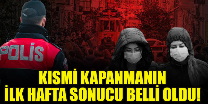 Kısmi kapanmanın ilk hafta sonucu belli oldu!