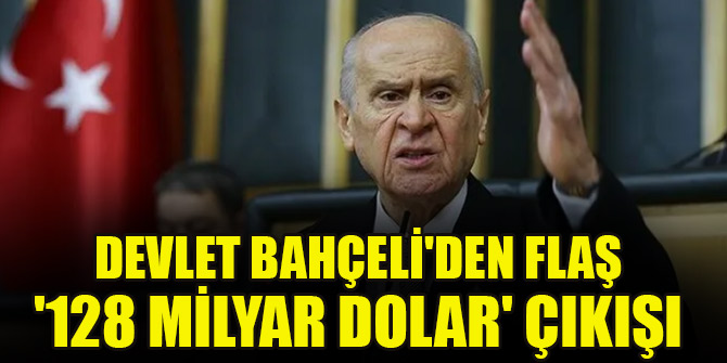 Devlet Bahçeli'den flaş '128 milyar dolar' çıkışı