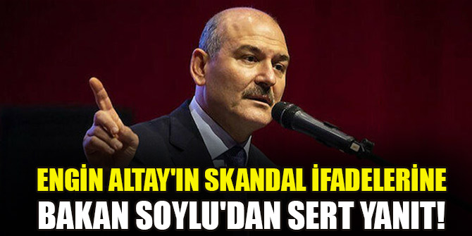 Engin Altay'ın skandal ifadelerine Bakan Soylu'dan sert yanıt!