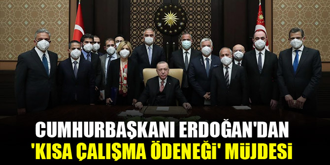 Cumhurbaşkanı Erdoğan'dan 'kısa çalışma ödeneği' müjdesi