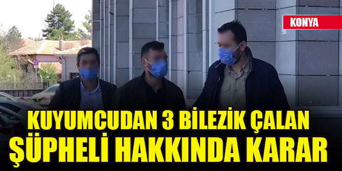 Kuyumcudan 3 bilezik çalan şüpheli hakkında karar