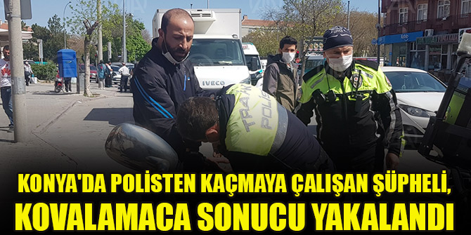 Konya'da polisten kaçmaya çalışan şüpheli, kovalamaca sonucu yakalandı