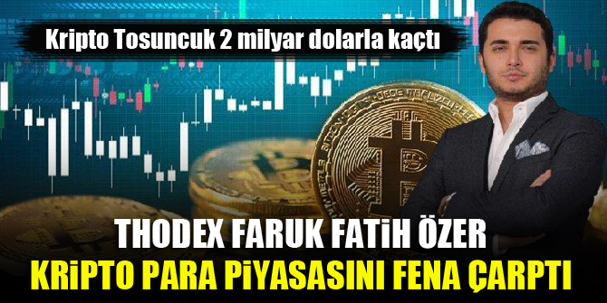 Kripto Tosuncuk 2 milyar dolarla kaçtı! Thodex Faruk Fatih Özer kripto para piyasasını fena çarptı