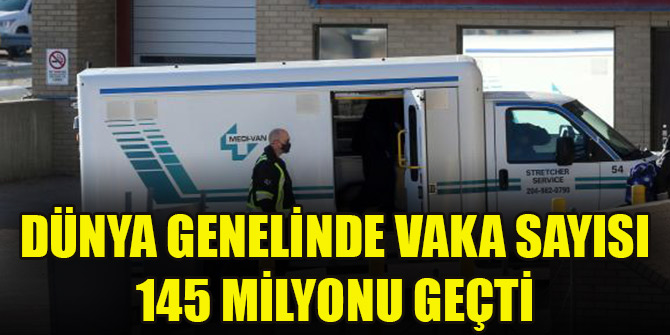 Dünya genelinde vaka sayısı 145 milyonu geçti