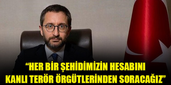 İletişim Başkanı Altun: Her bir şehidimizin hesabını kanlı terör örgütlerinden soracağız
